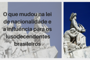 O quê mudou na lei de nacionalidade e a influência para os lusodecendentes brasileiros